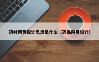 塔城药材网页设计思想是什么（药品网页设计）